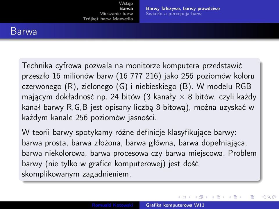 24 bitów (3 kanały 8 bitów, czyli każdy kanał barwy R,G,B jest opisany liczbą 8-bitową), można uzyskać w każdym kanale 256 poziomów jasności.