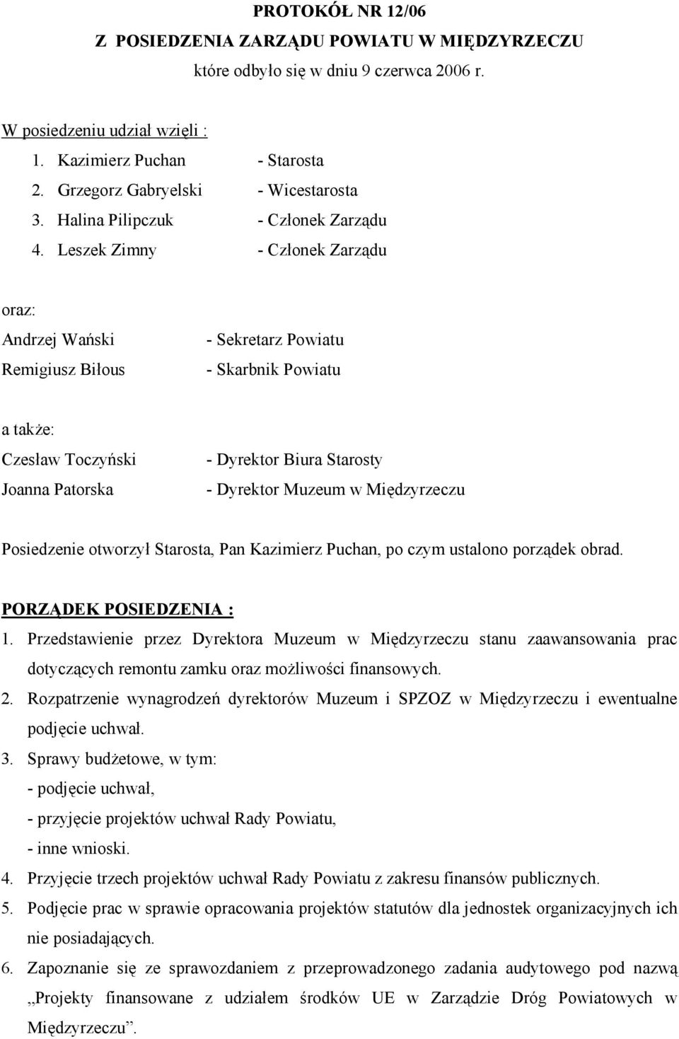 Leszek Zimny - Członek Zarządu oraz: Andrzej Wański Remigiusz Biłous - Sekretarz Powiatu - Skarbnik Powiatu a także: Czesław Toczyński Joanna Patorska - Dyrektor Biura Starosty - Dyrektor Muzeum w