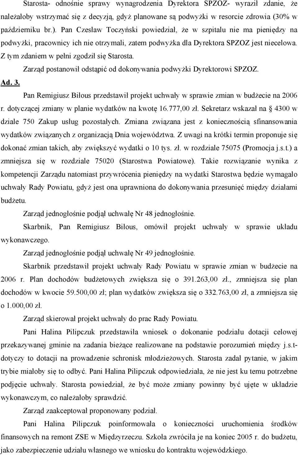 Z tym zdaniem w pełni zgodził się Starosta. Zarząd postanowił odstąpić od dokonywania podwyżki Dyrektorowi SPZOZ. Ad. 3.