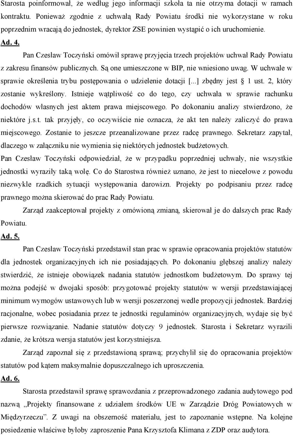 Pan Czesław Toczyński omówił sprawę przyjęcia trzech projektów uchwał Rady Powiatu z zakresu finansów publicznych. Są one umieszczone w BIP, nie wniesiono uwag.