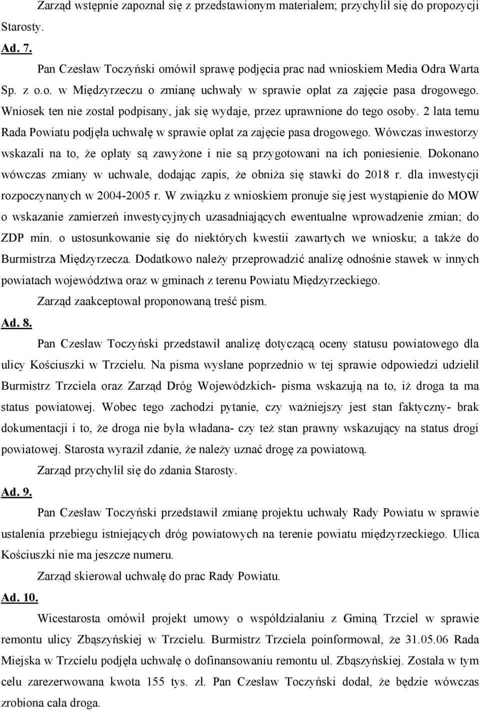 Wówczas inwestorzy wskazali na to, że opłaty są zawyżone i nie są przygotowani na ich poniesienie. Dokonano wówczas zmiany w uchwale, dodając zapis, że obniża się stawki do 2018 r.