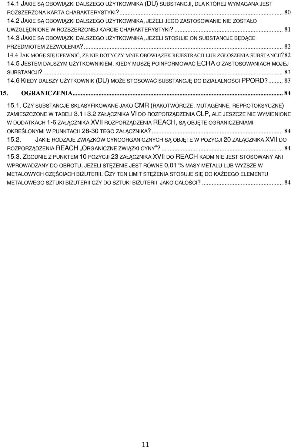 3 JAKIE SĄ OBOWIĄZKI DALSZEGO UŻYTKOWNIKA, JEŻELI STOSUJE ON SUBSTANCJE BĘDĄCE PRZEDMIOTEM ZEZWOLENIA?... 82 14.