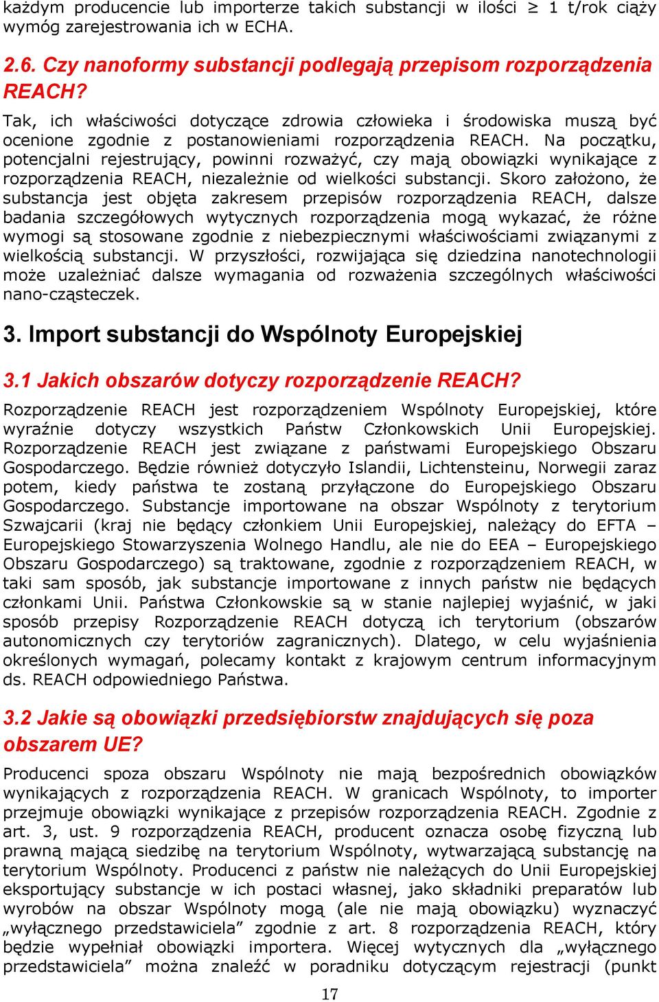 Na początku, potencjalni rejestrujący, powinni rozważyć, czy mają obowiązki wynikające z rozporządzenia REACH, niezależnie od wielkości substancji.