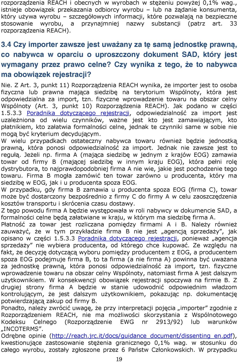 substancji (patrz art. 33 rozporządzenia REACH). 3.4 Czy importer zawsze jest uważany za tę samą jednostkę prawną, co nabywca w oparciu o uproszczony dokument SAD, który jest wymagany przez prawo celne?