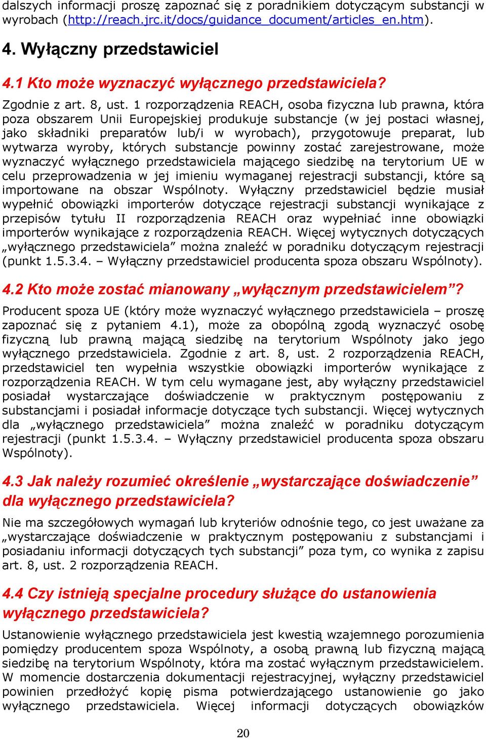 1 rozporządzenia REACH, osoba fizyczna lub prawna, która poza obszarem Unii Europejskiej produkuje substancje (w jej postaci własnej, jako składniki preparatów lub/i w wyrobach), przygotowuje