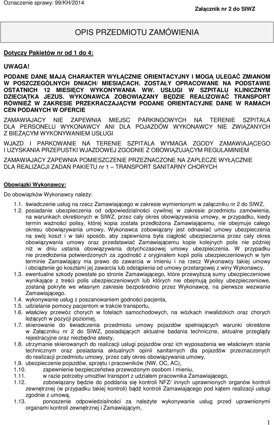 WYKONAWCA ZOBOWIĄZANY BĘDZIE REALIZOWAĆ TRANSPORT RÓWNIEŻ W ZAKRESIE PRZEKRACZAJĄCYM PODANE ORIENTACYJNE DANE W RAMACH CEN PODANYCH W OFERCIE ZAMAWIAJACY NIE ZAPEWNIA MIEJSC PARKINGOWYCH NA TERENIE