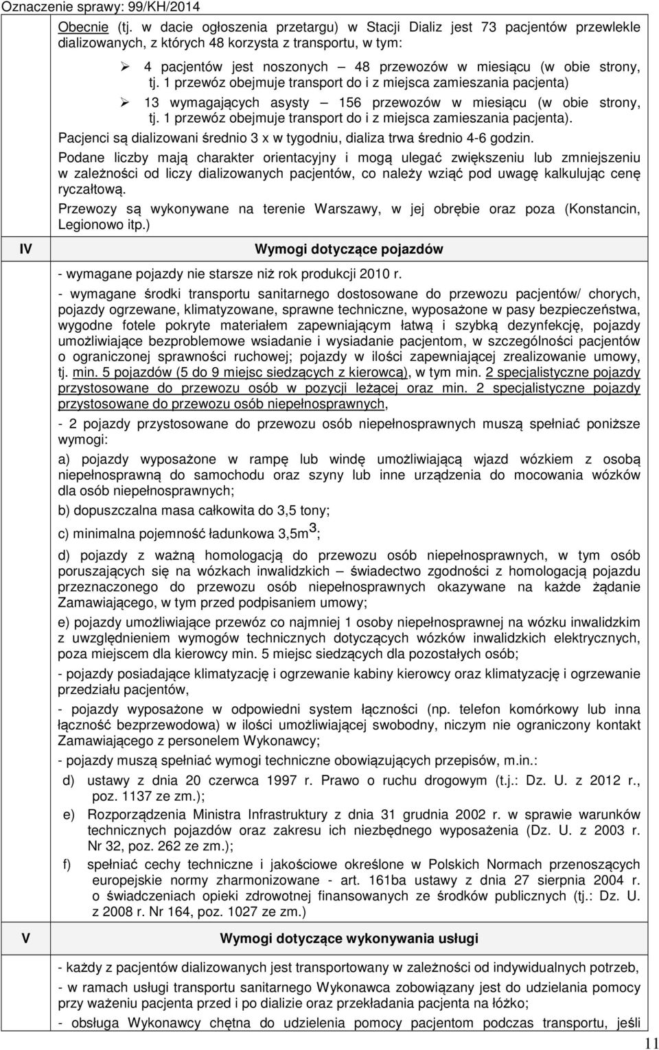 tj. 1 przewóz obejmuje transport do i z miejsca zamieszania pacjenta) 13 wymagających asysty 156 przewozów w miesiącu (w obie strony, tj.