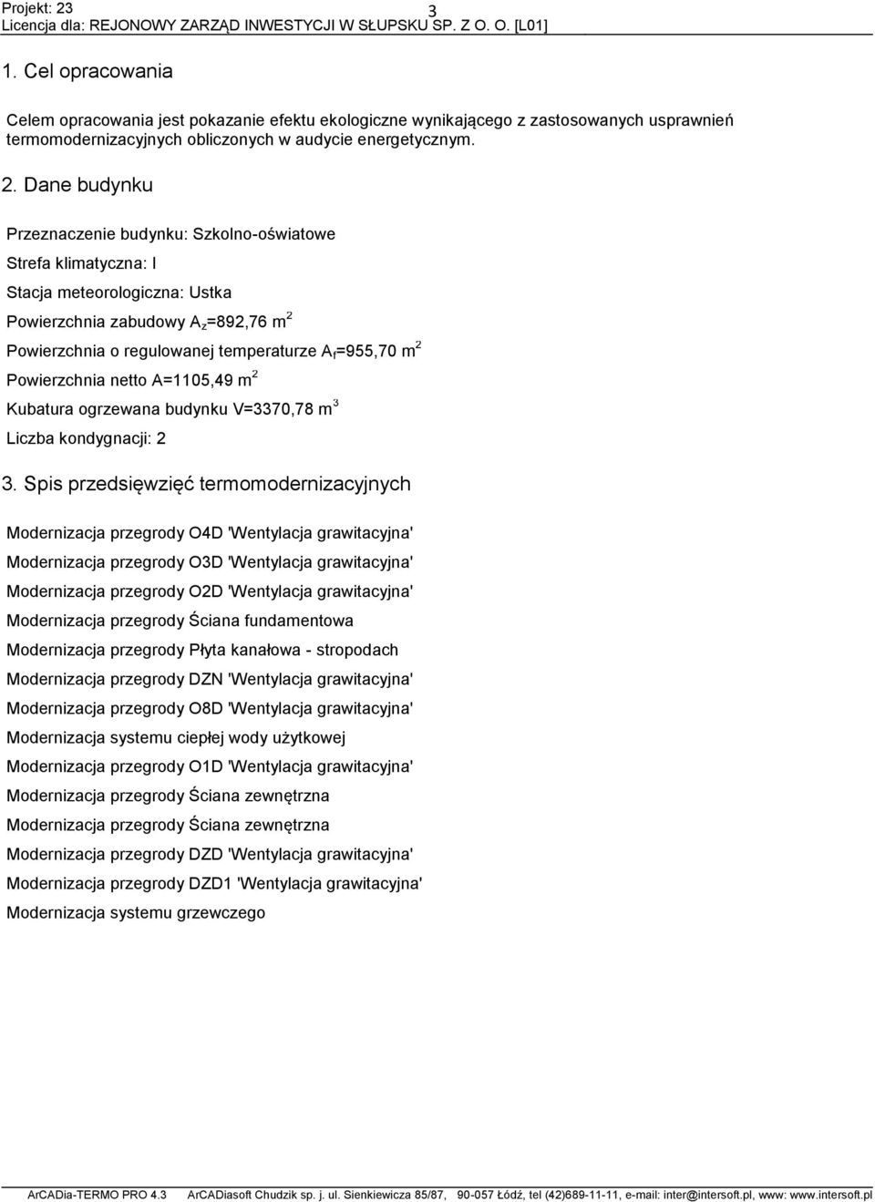 Powierzchnia netto A=1105,49 m 2 Kubatura ogrzewana budynku V=3370,78 m 3 Liczba kondygnacji: 2 3.