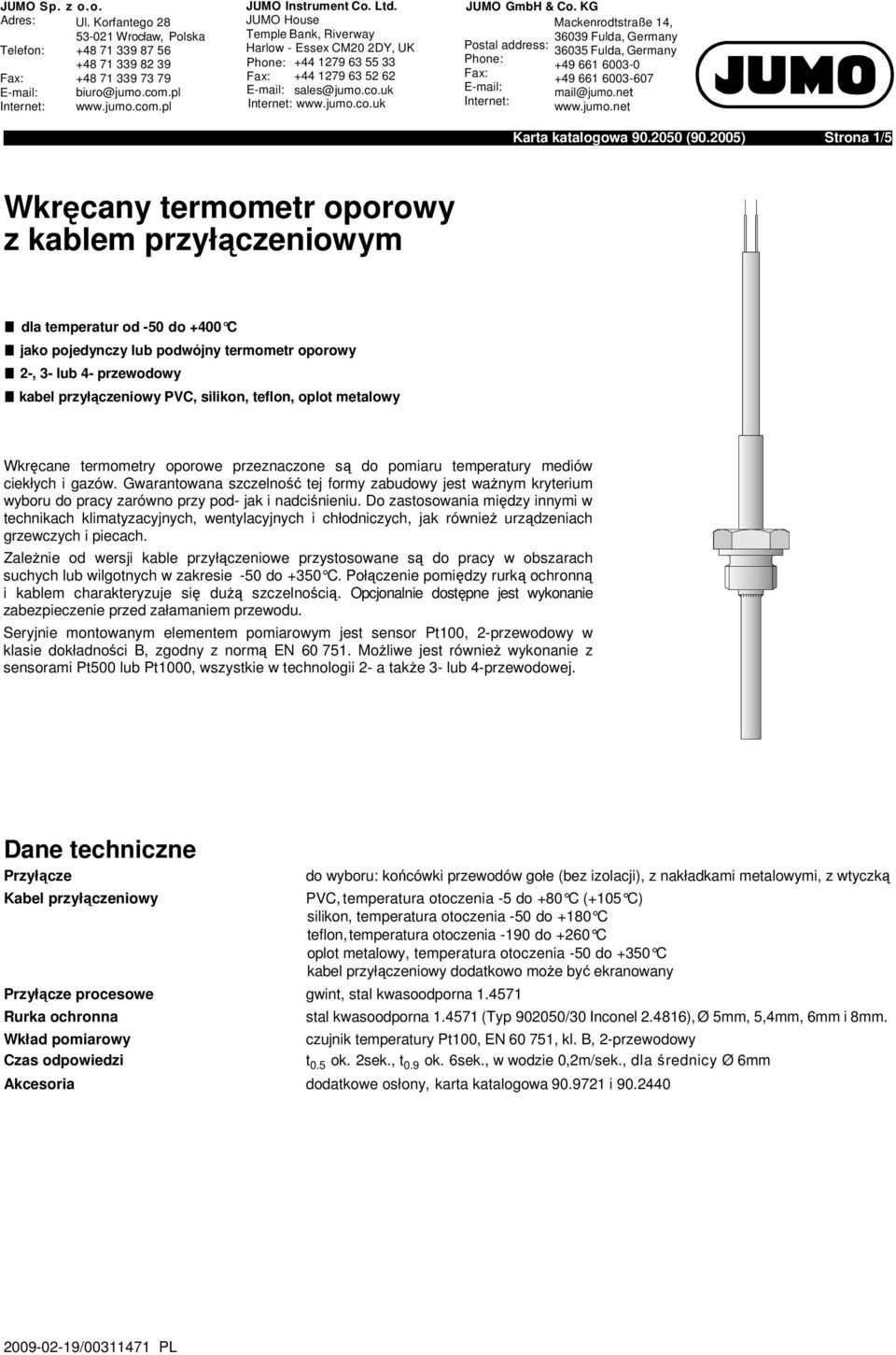 silikon, teflon, oplot metalowy Wkręcane termometry oporowe przeznaczone są do pomiaru temperatury mediów ciekłych i gazów.