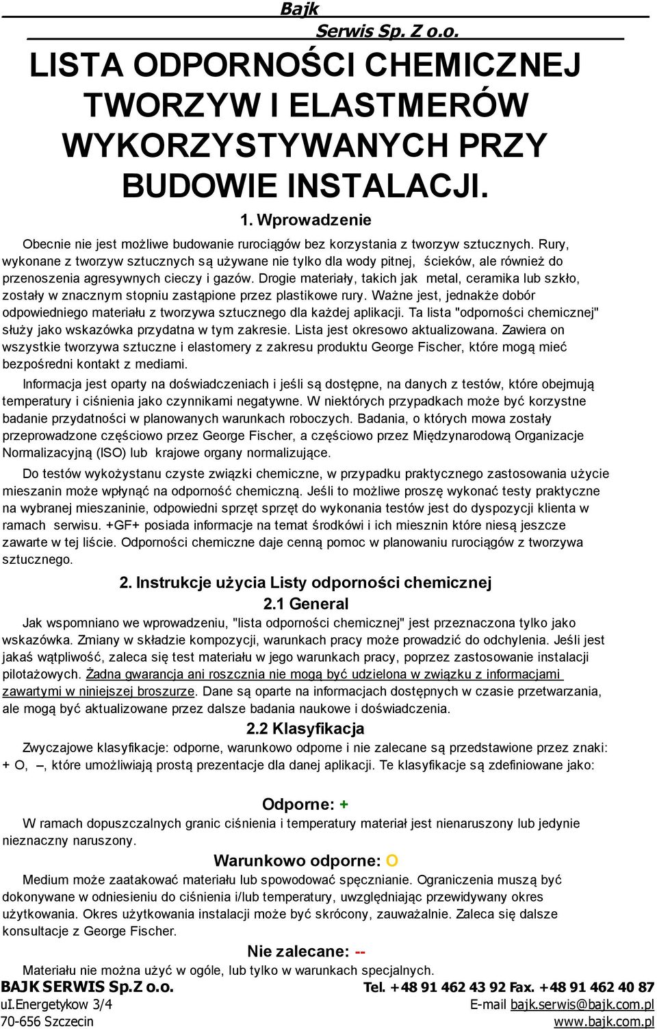 Drogie materiały, takich jak metal, ceramika lub szkło, zostały w znacznym stopniu zastąpione przez plastikowe rury.