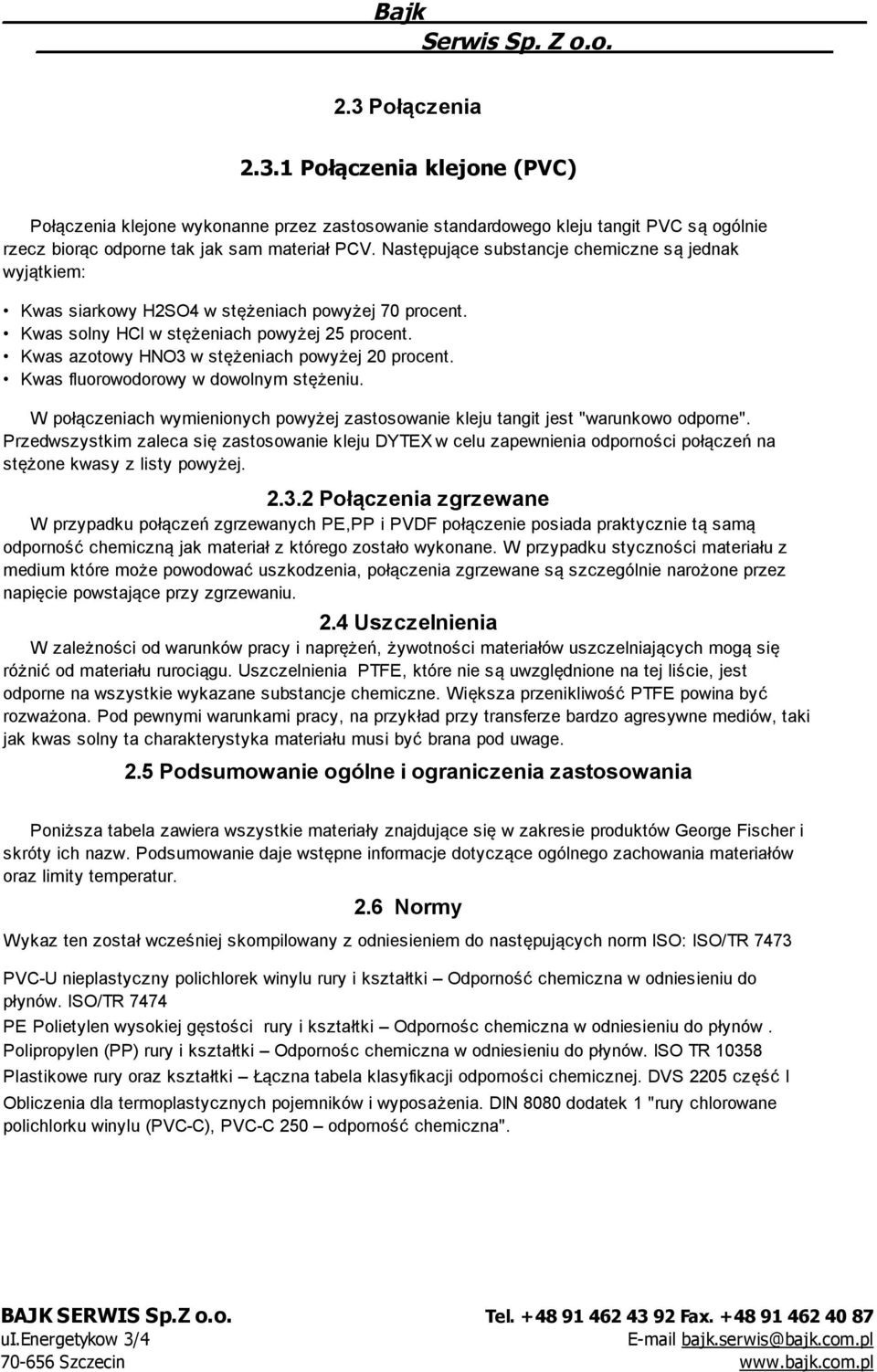 Kwas azotowy HNO3 w stężeniach powyżej 20 procent. Kwas fluorowodorowy w dowolnym stężeniu. W połączeniach wymienionych powyżej zastosowanie kleju tangit jest "warunkowo odporne".