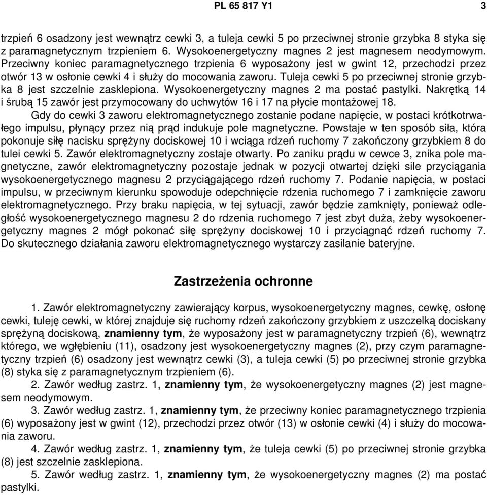 Przeciwny koniec paramagnetycznego trzpienia 6 wyposażony jest w gwint 12, przechodzi przez otwór 13 w osłonie cewki 4 i służy do mocowania zaworu.