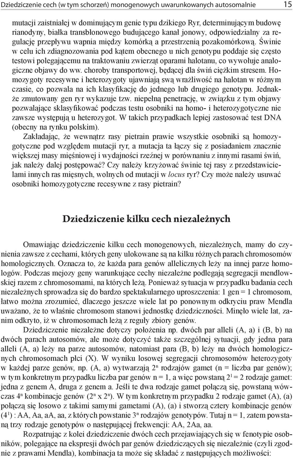 Świnie w celu ich zdiagnozowania pod kątem obecnego u nich genotypu poddaje się często testowi polegającemu na traktowaniu zwierząt oparami halotanu, co wywołuje analogiczne objawy do ww.