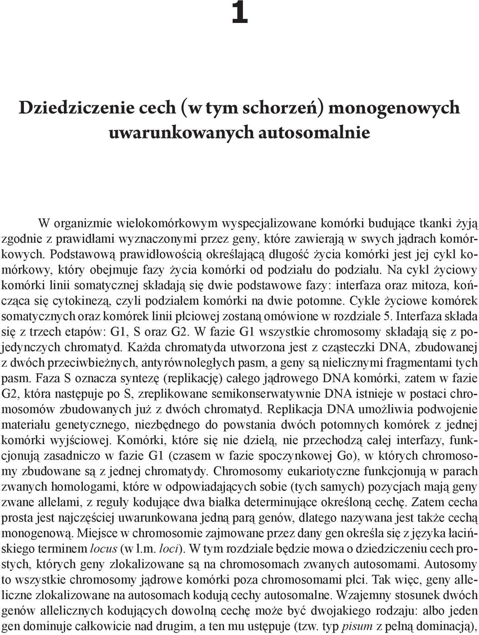 Na cykl życiowy komórki linii somatycznej składają się dwie podstawowe fazy: interfaza oraz mitoza, kończąca się cytokinezą, czyli podziałem komórki na dwie potomne.