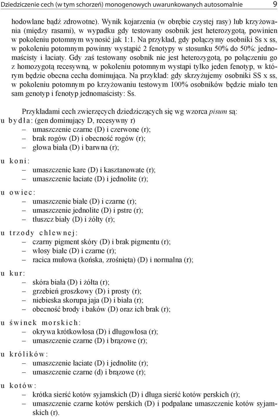 Na przykład, gdy połączymy osobniki Ss x ss, w pokoleniu potomnym powinny wystąpić 2 fenotypy w stosunku 50% do 50%: jednomaścisty i łaciaty.