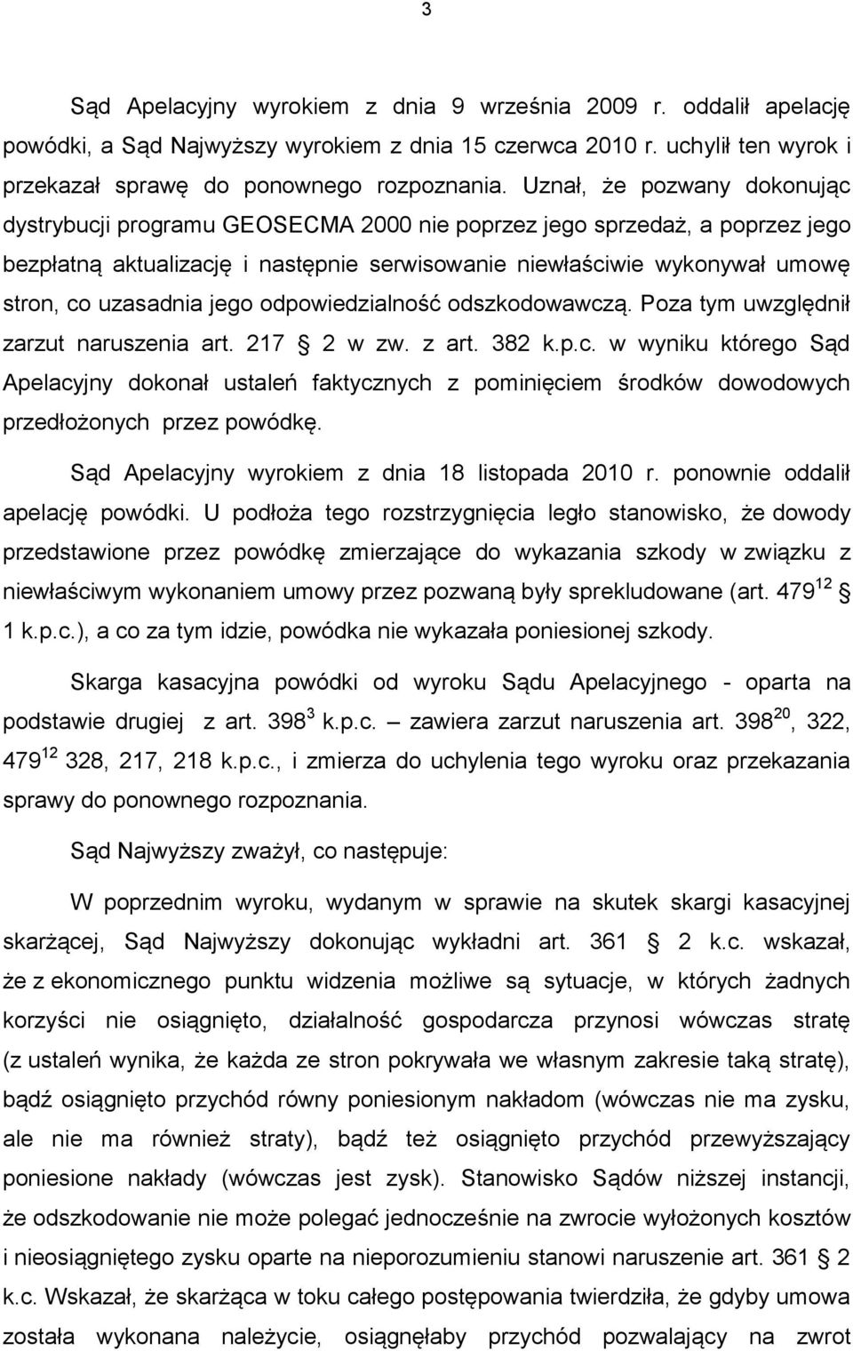 uzasadnia jego odpowiedzialność odszkodowawczą. Poza tym uwzględnił zarzut naruszenia art. 217 2 w zw. z art. 382 k.p.c. w wyniku którego Sąd Apelacyjny dokonał ustaleń faktycznych z pominięciem środków dowodowych przedłożonych przez powódkę.