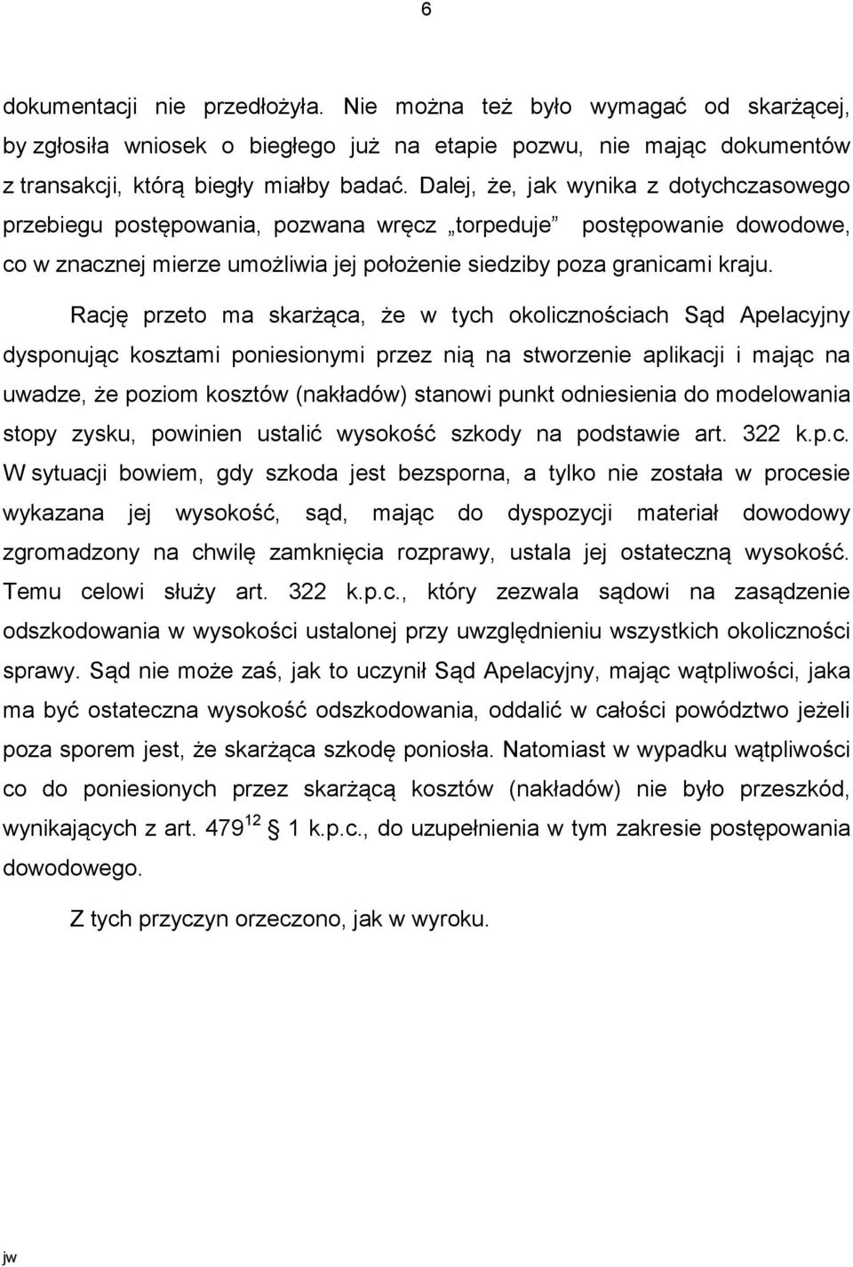 Rację przeto ma skarżąca, że w tych okolicznościach Sąd Apelacyjny dysponując kosztami poniesionymi przez nią na stworzenie aplikacji i mając na uwadze, że poziom kosztów (nakładów) stanowi punkt