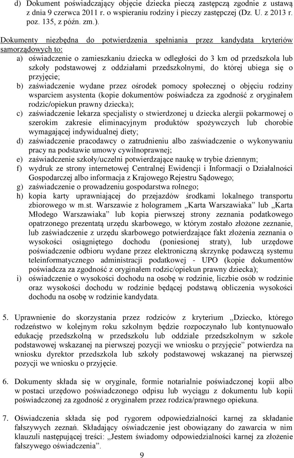 przedszkolnymi, do której ubiega się o przyjęcie; b) zaświadczenie wydane przez ośrodek pomocy społecznej o objęciu rodziny wsparciem asystenta (kopie dokumentów poświadcza za zgodność z oryginałem
