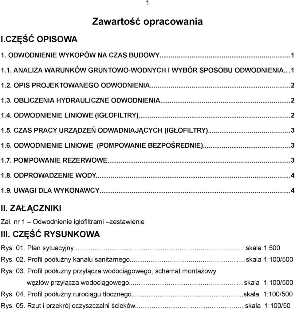 POMPOWANIE REZERWOWE...3 1.8. ODPROWADZENIE WODY...4 1.9. UWAGI DLA WYKONAWCY...4 II. ZAŁĄCZNIKI Zał. nr 1 Odwodnienie igłofiltrami zestawienie III. CZĘŚĆ RYSUNKOWA Rys. 01. Plan sytuacyjny.