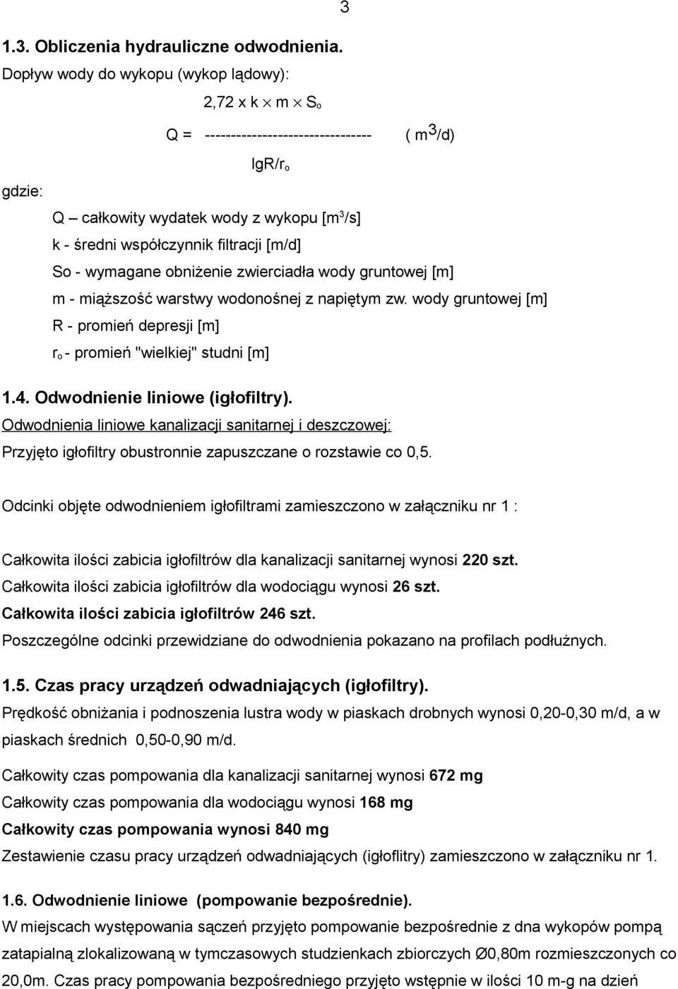 So - wymagane obniżenie zwierciadła wody gruntowej [m] m - miąższość warstwy wodonośnej z napiętym zw. wody gruntowej [m] R - promień depresji [m] r o - promień "wielkiej" studni [m] 1.4.