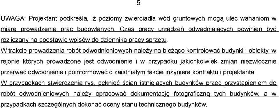 W trakcie prowadzenia robót odwodnieniowych należy na bieżąco kontrolować budynki i obiekty, w rejonie których prowadzone jest odwodnienie i w przypadku jakichkolwiek zmian niezwłocznie