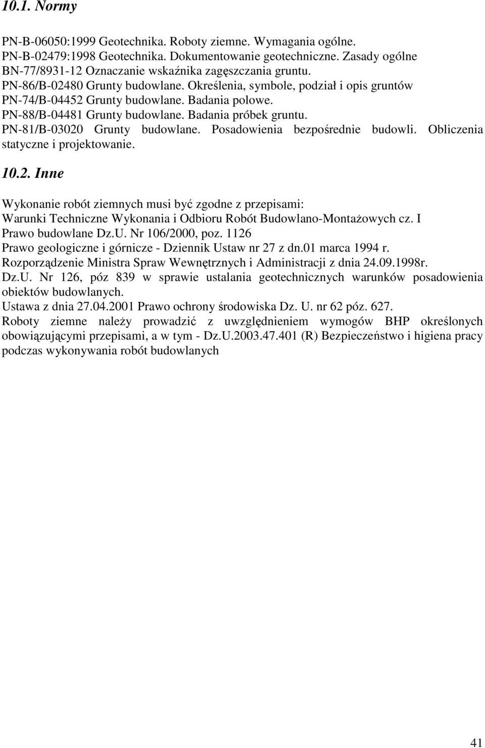 PN-88/B-04481 Grunty budowlane. Badania próbek gruntu. PN-81/B-03020 Grunty budowlane. Posadowienia bezpośrednie budowli. Obliczenia statyczne i projektowanie. 10.2. Inne Wykonanie robót ziemnych musi być zgodne z przepisami: Warunki Techniczne Wykonania i Odbioru Robót Budowlano-MontaŜowych cz.