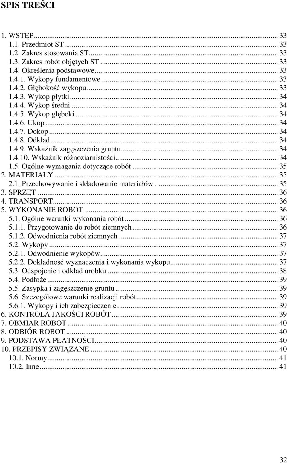 Wskaźnik róŝnoziarnistości... 34 1.5. Ogólne wymagania dotyczące robót... 35 2. MATERIAŁY... 35 2.1. Przechowywanie i składowanie materiałów... 35 3. SPRZĘT... 36 4. TRANSPORT... 36 5.