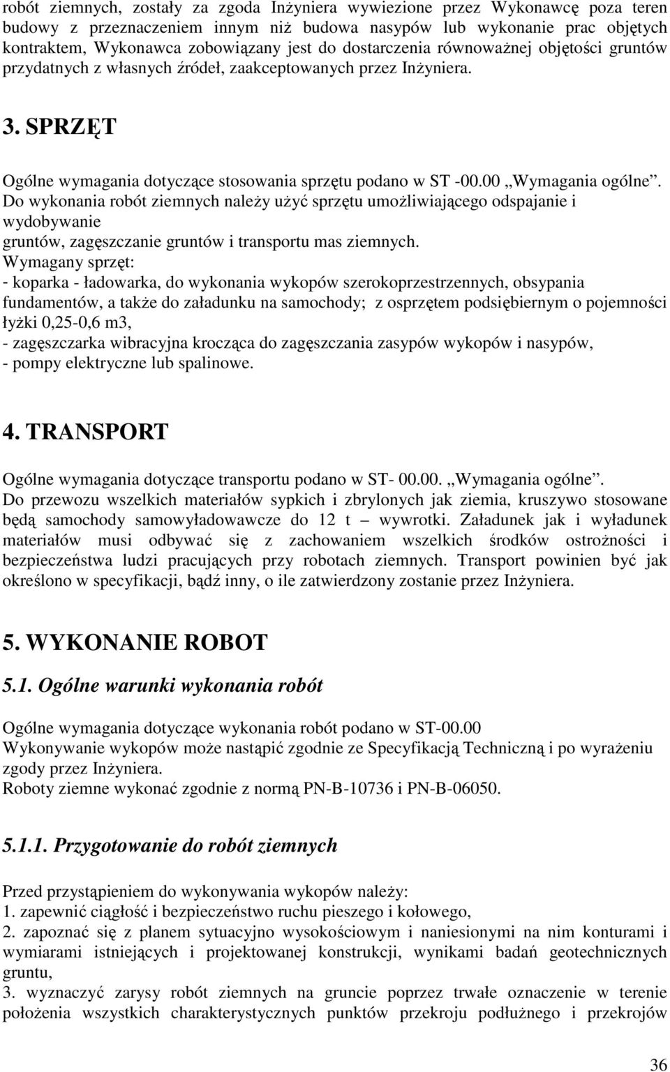 Do wykonania robót ziemnych naleŝy uŝyć sprzętu umoŝliwiającego odspajanie i wydobywanie gruntów, zagęszczanie gruntów i transportu mas ziemnych.