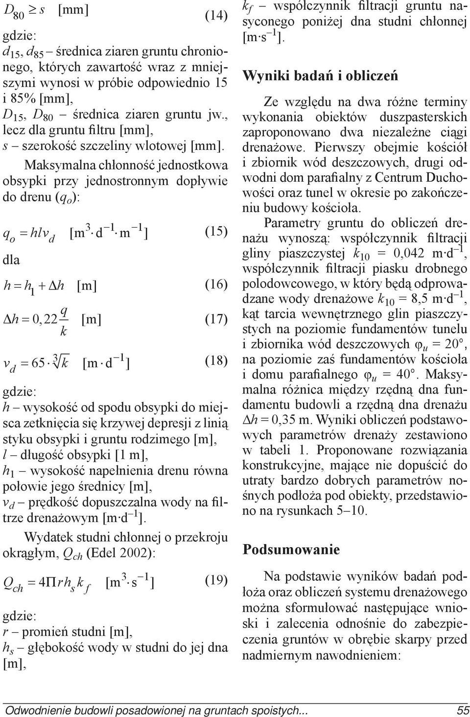 Maksymalna chłonność jednostkowa obsypki przy jednostronnym dopływie do drenu ( o ): o dla hlv d 3 1 1 [m d m ] (15) h h 1 h [m] (16) h 0, 22 k [m] (17) v d 3 1 65 k [m d ] (18) h wysokość od spodu