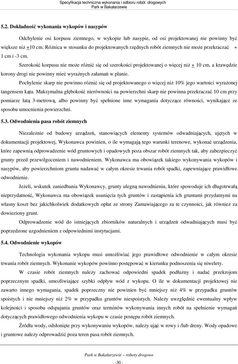 Szerokość korpusu nie moŝe róŝnić się od szerokości projektowanej o więcej niŝ + 10 cm, a krawędzie korony drogi nie powinny mieć wyraźnych załamań w planie.