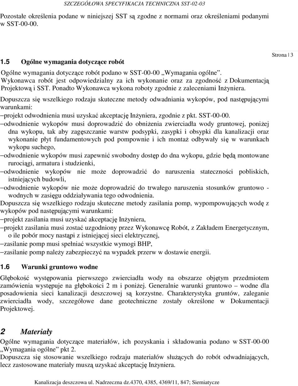 Wykonawca robót jest odpowiedzialny za ich wykonanie oraz za zgodność z Dokumentacją Projektową i SST. Ponadto Wykonawca wykona roboty zgodnie z zaleceniami InŜyniera.