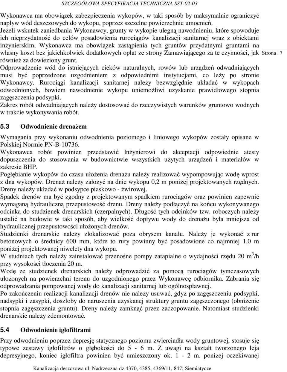 Wykonawca ma obowiązek zastąpienia tych gruntów przydatnymi gruntami na własny koszt bez jakichkolwiek dodatkowych opłat ze strony Zamawiającego za te czynności, jak równieŝ za dowieziony grunt.