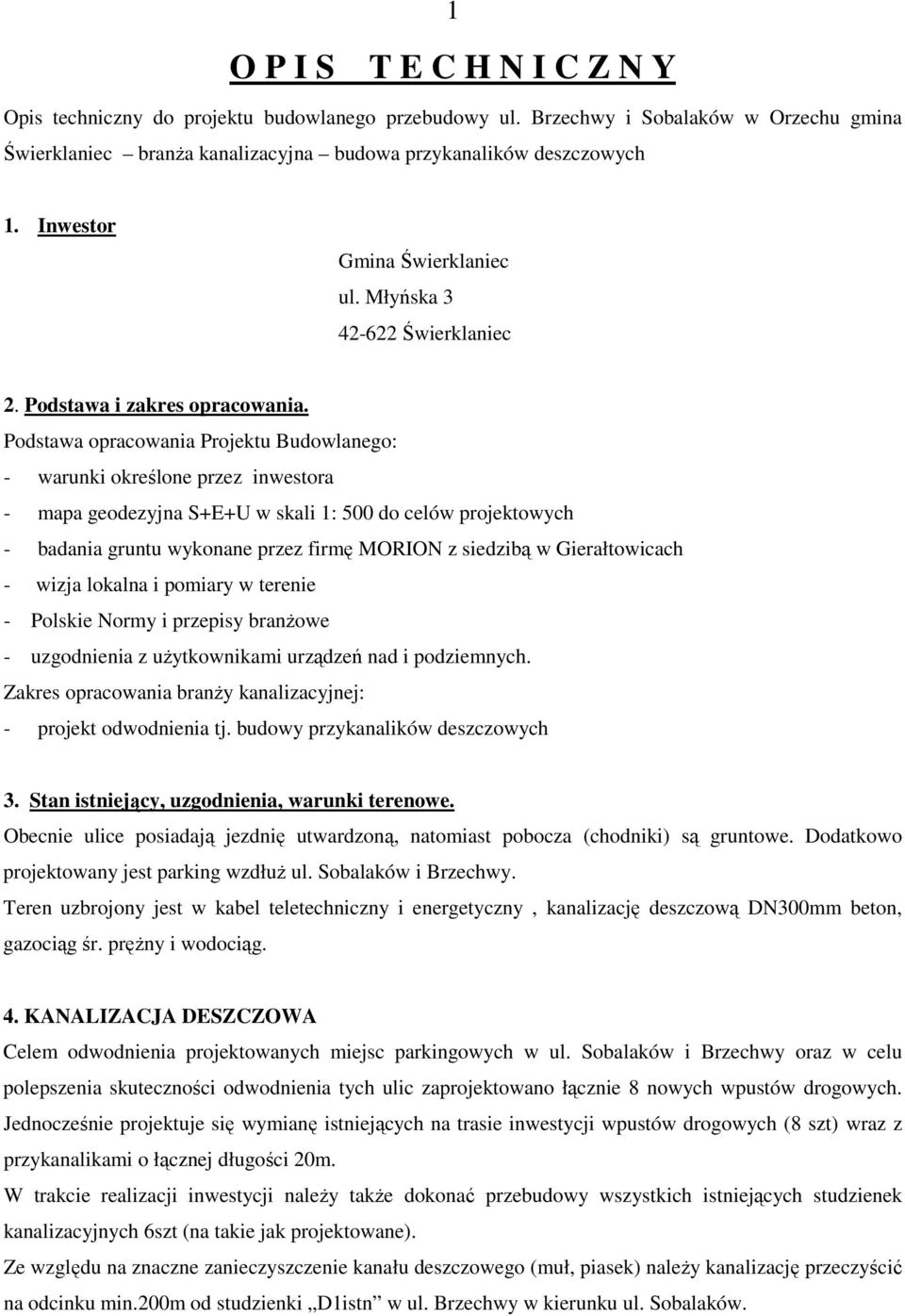 Podstawa opracowania Projektu Budowlanego: - warunki określone przez inwestora - mapa geodezyjna S+E+U w skali 1: 500 do celów projektowych - badania gruntu wykonane przez firmę MORION z siedzibą w