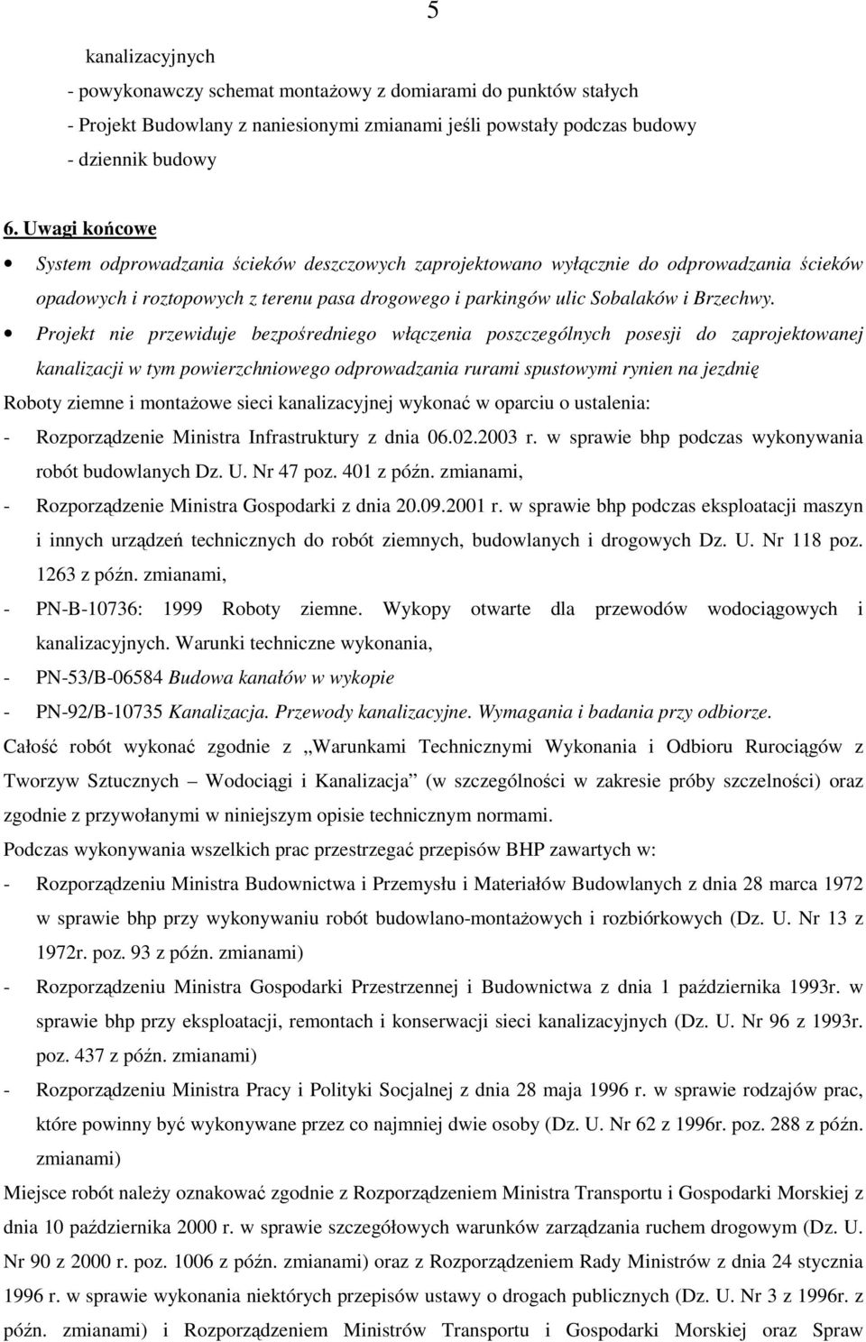 Projekt nie przewiduje bezpośredniego włączenia poszczególnych posesji do zaprojektowanej kanalizacji w tym powierzchniowego odprowadzania rurami spustowymi rynien na jezdnię Roboty ziemne i