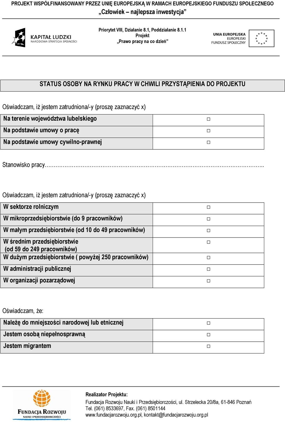 . Oświadczam, iŝ jestem zatrudniona/-y (proszę zaznaczyć x) W sektorze rolniczym W mikroprzedsiębiorstwie (do 9 pracowników) W małym przedsiębiorstwie (od 10 do 49