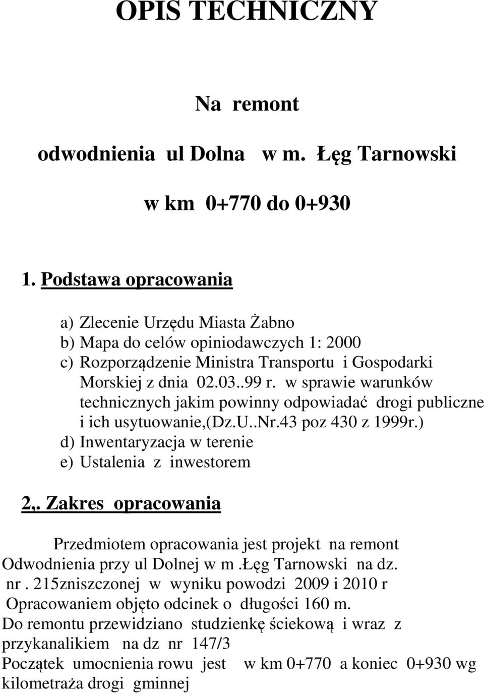 w sprawie warunków technicznych jakim powinny odpowiadać drogi publiczne i ich usytuowanie,(dz.u..nr.43 poz 430 z 1999r.) d) Inwentaryzacja w terenie e) Ustalenia z inwestorem 2,.