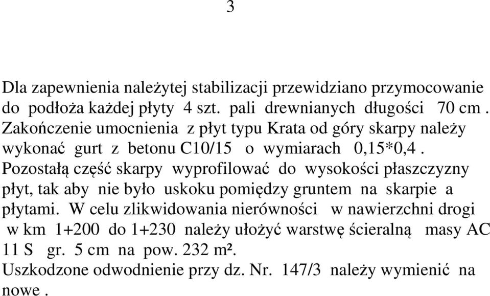 Pozostałą część skarpy wyprofilować do wysokości płaszczyzny płyt, tak aby nie było uskoku pomiędzy gruntem na skarpie a płytami.