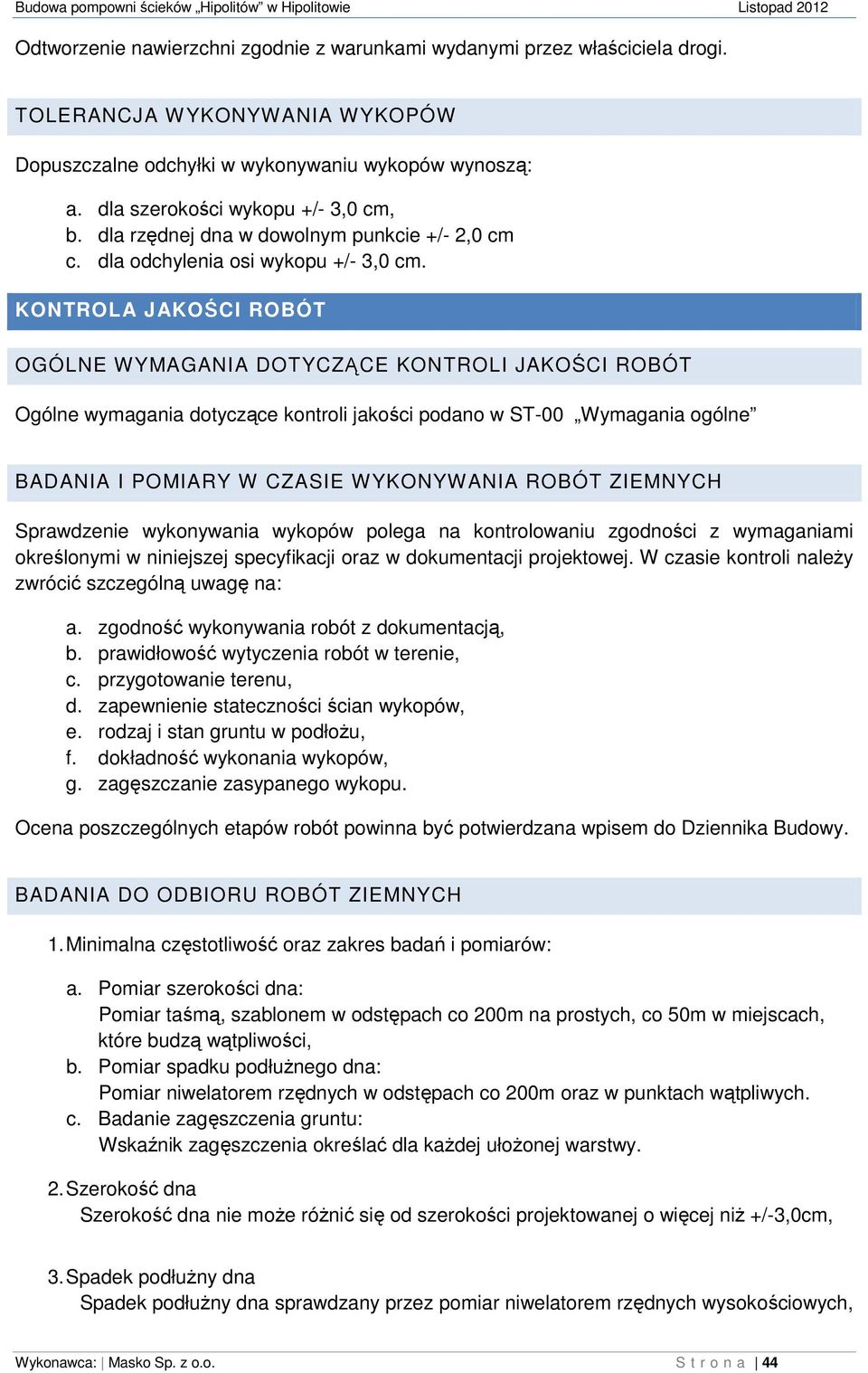 KONTROLA JAKOŚCI ROBÓT OGÓLNE WYMAGANIA DOTYCZĄCE KONTROLI JAKOŚCI ROBÓT Ogólne wymagania dotyczące kontroli jakości podano w ST-00 Wymagania ogólne BADANIA I POMIARY W CZASIE WYKONYWANIA ROBÓT