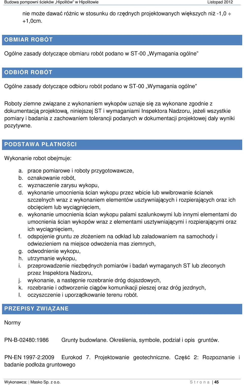 wykonaniem wykopów uznaje się za wykonane zgodnie z dokumentacją projektową, niniejszej ST i wymaganiami Inspektora Nadzoru, jeżeli wszystkie pomiary i badania z zachowaniem tolerancji podanych w