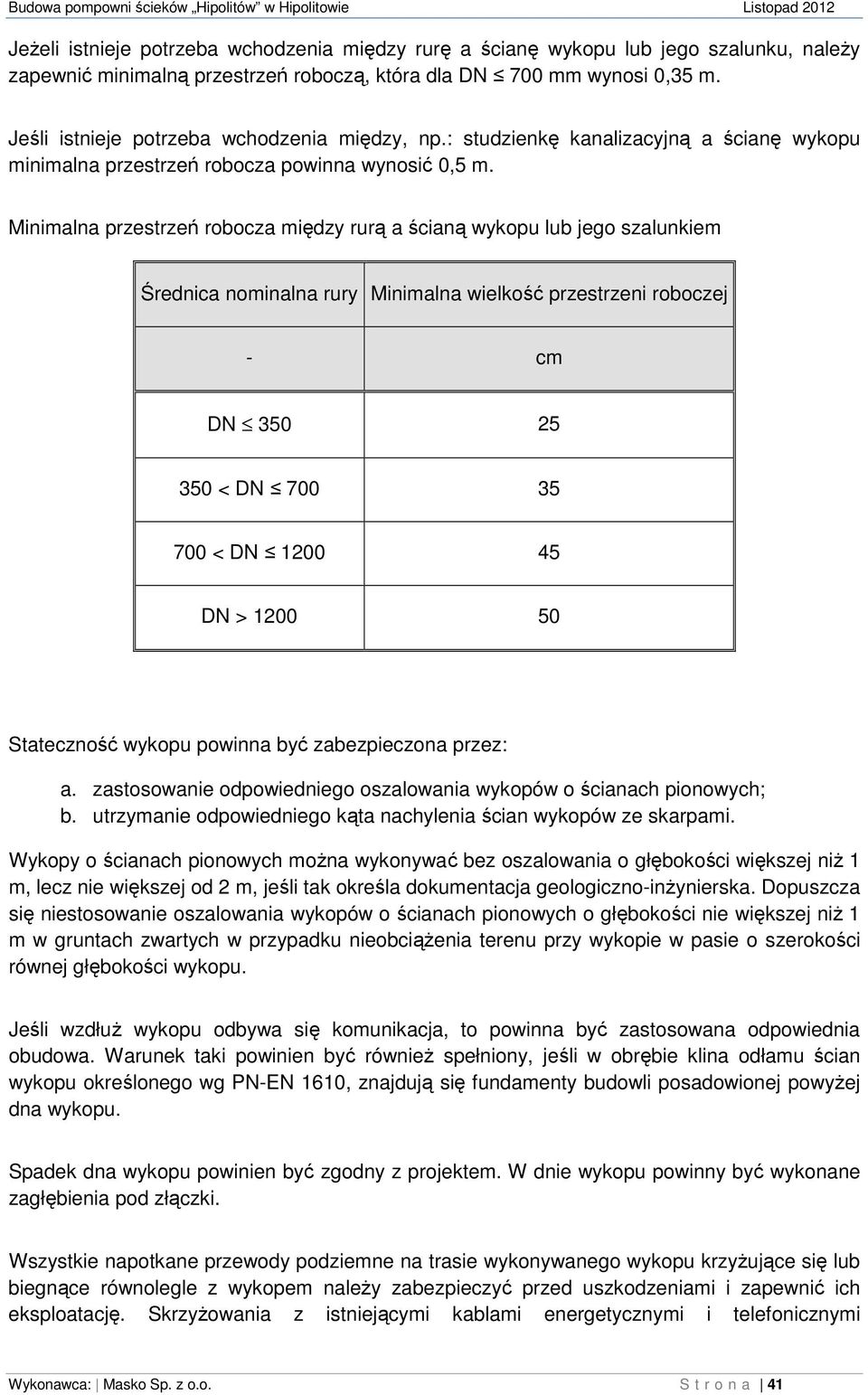 Minimalna przestrzeń robocza między rurą a ścianą wykopu lub jego szalunkiem Średnica nominalna rury Minimalna wielkość przestrzeni roboczej - cm DN 350 25 350 < DN 700 35 700 < DN 1200 45 DN > 1200