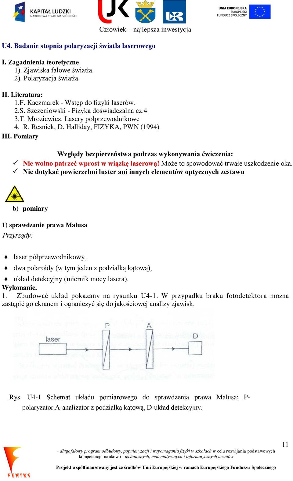 Pomiary Względy bezpieczeństwa podczas wykonywania ćwiczenia: Nie wolno patrzeć wprost w wiązkę laserową! Może to spowodować trwałe uszkodzenie oka.