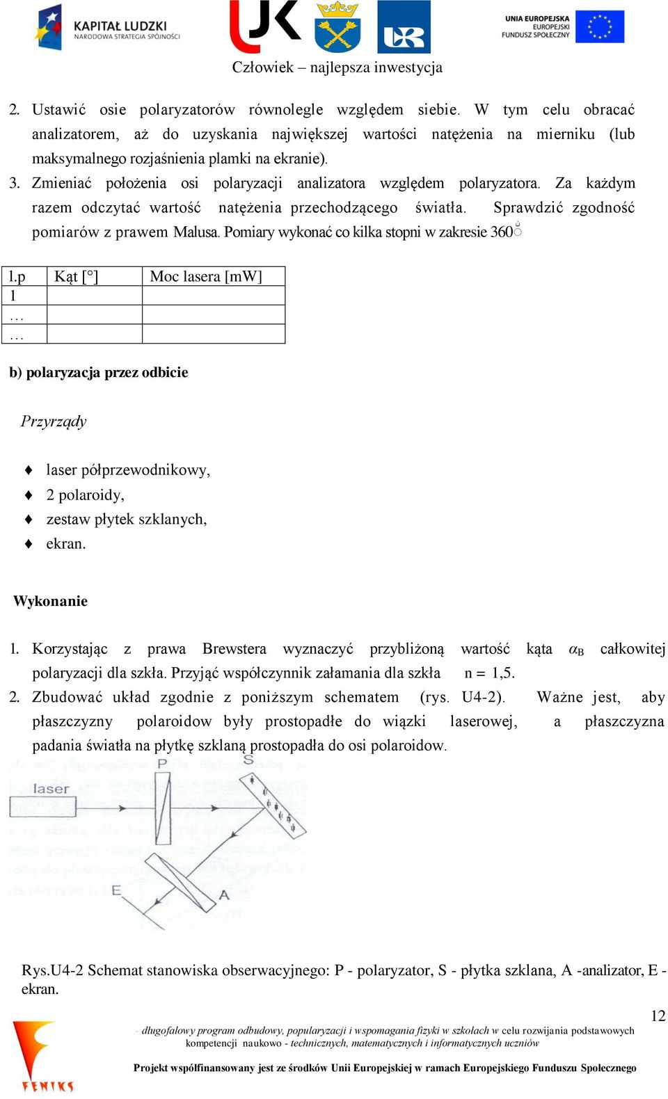 Pomiary wykonać co kilka stopni w zakresie 360 l.p Kąt [ ] Moc lasera [mw] 1 b) polaryzacja przez odbicie Przyrządy laser półprzewodnikowy, 2 polaroidy, zestaw płytek szklanych, ekran. Wykonanie 1.