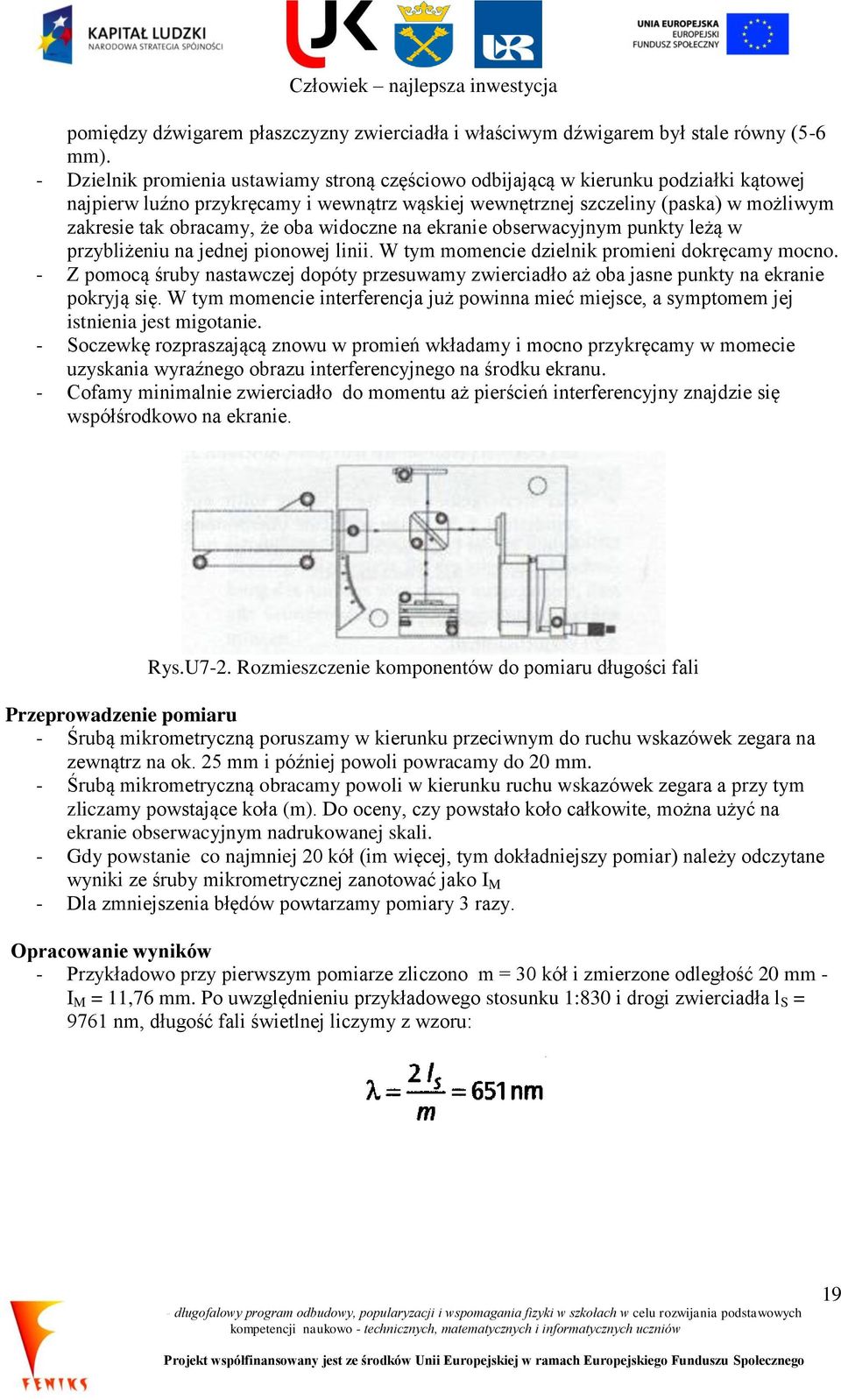 że oba widoczne na ekranie obserwacyjnym punkty leżą w przybliżeniu na jednej pionowej linii. W tym momencie dzielnik promieni dokręcamy mocno.