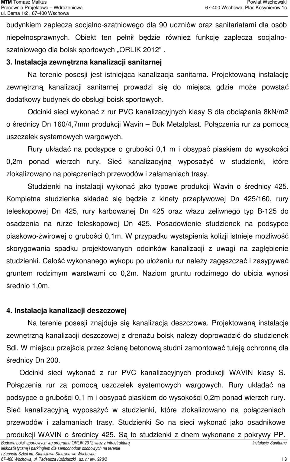 Instalacja zewnętrzna kanalizacji sanitarnej Na terenie posesji jest istniejąca kanalizacja sanitarna.