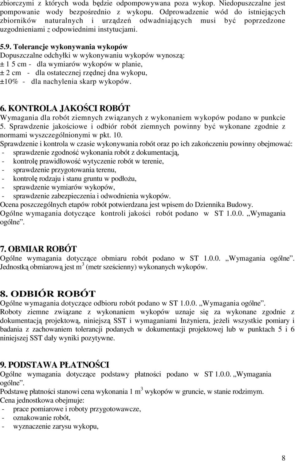 Tolerancje wykonywania wykopów Dopuszczalne odchyłki w wykonywaniu wykopów wynoszą: ± 1 5 cm - dla wymiarów wykopów w planie, ± 2 cm - dla ostatecznej rzędnej dna wykopu, ±10% - dla nachylenia skarp