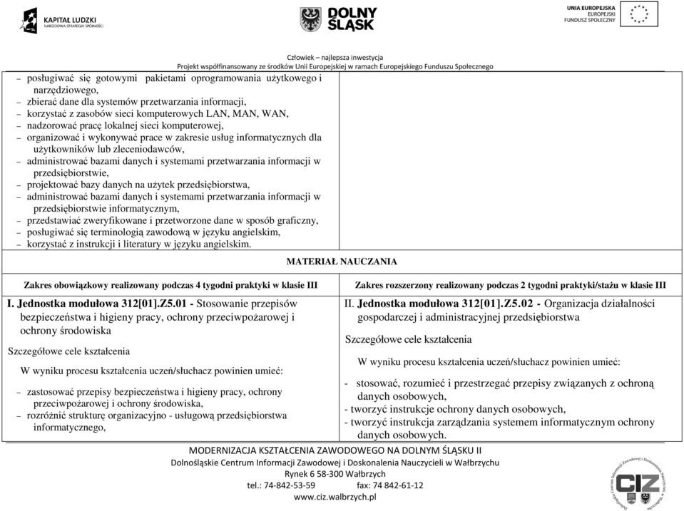 w przedsiębiorstwie, projektować bazy danych na użytek przedsiębiorstwa, administrować bazami danych i systemami przetwarzania informacji w przedsiębiorstwie informatycznym, przedstawiać