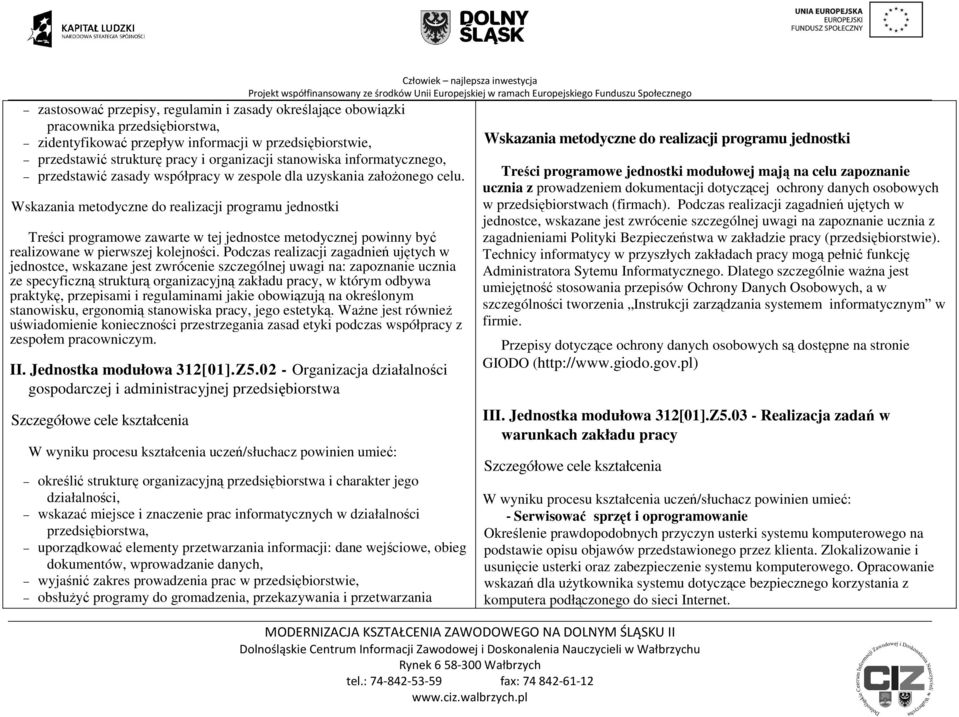 Podczas realizacji zagadnień ujętych w jednostce, wskazane jest zwrócenie szczególnej uwagi na: zapoznanie ucznia ze specyficzną strukturą organizacyjną zakładu pracy, w którym odbywa praktykę,