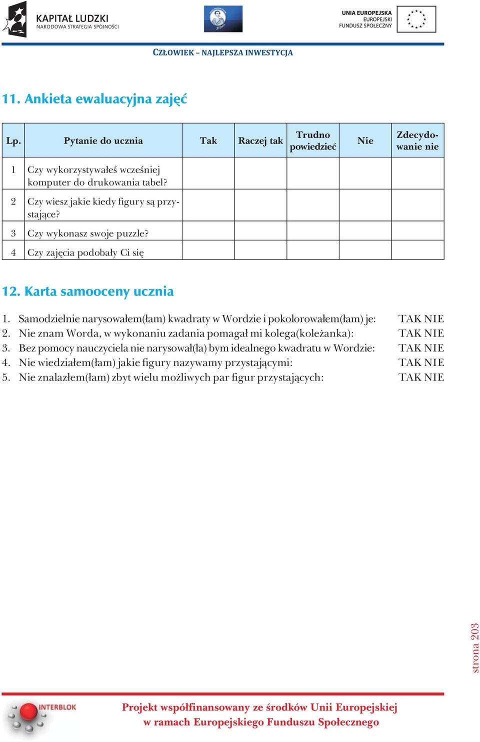 Samodzielnie narysowa³em(³am) kwadraty w Wordzie i pokolorowa³em(³am) je: TAK NIE 2. Nie znam Worda, w wykonaniu zadania pomaga³ mi kolega(kole anka): TAK NIE 3.