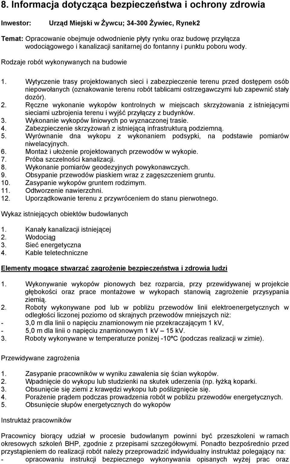 Wytyczenie trasy projektowanych sieci i zabezpieczenie terenu przed dostępem osób niepowołanych (oznakowanie terenu robót tablicami ostrzegawczymi lub zapewnić stały dozór). 2.