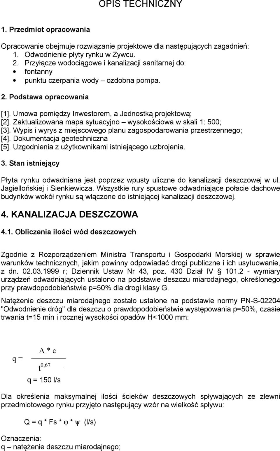 Zaktualizowana mapa sytuacyjno wysokościowa w skali 1: 500; [3]. Wypis i wyrys z miejscowego planu zagospodarowania przestrzennego; []. Dokumentacja geotechniczna [5].